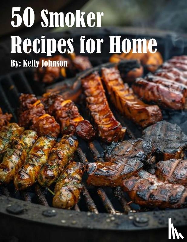 Johnson, Kelly - 50 Smoker Recipes for Home
