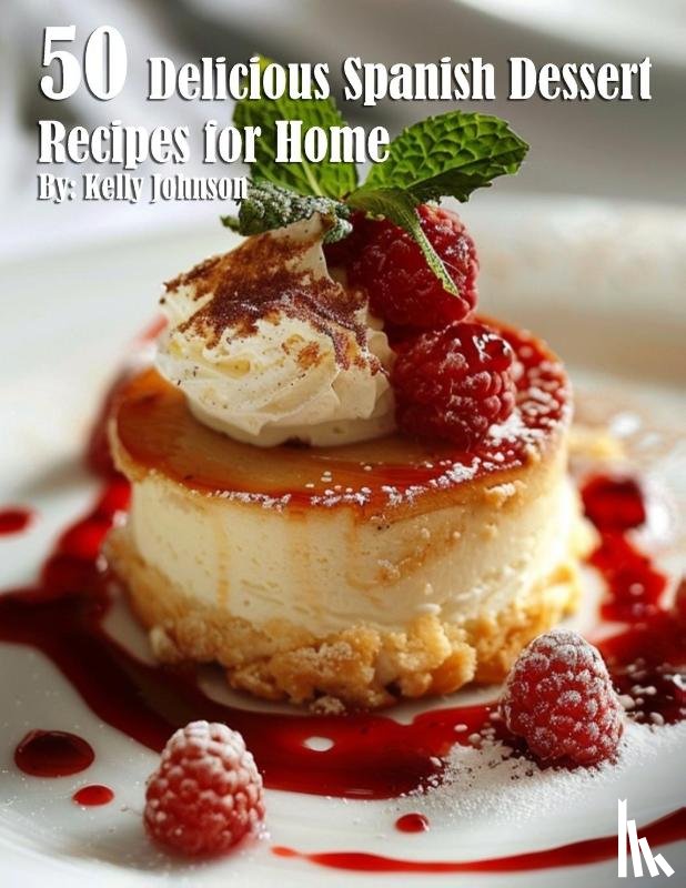 Johnson, Kelly - 50 Delicious Spanish Dessert Recipes for Home