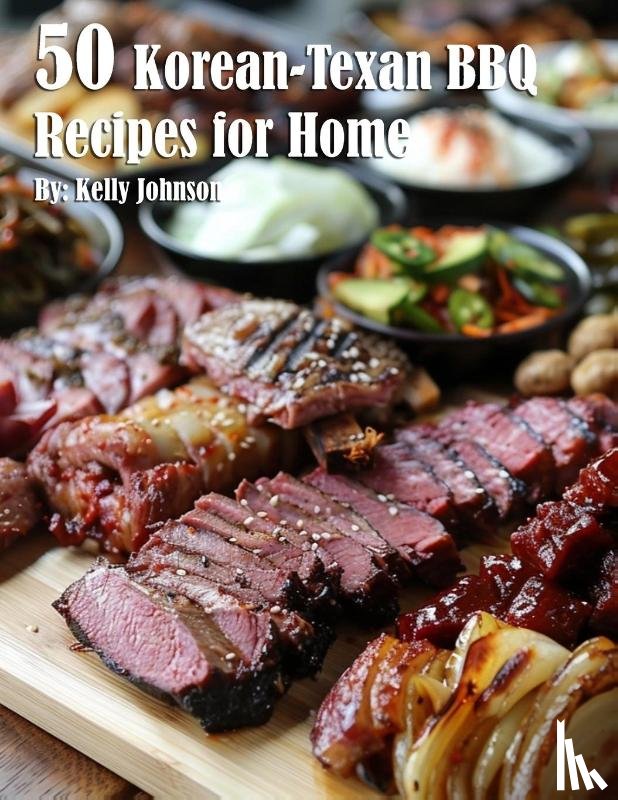 Johnson, Kelly - 50 Korean-Texan BBQ Recipes for Home
