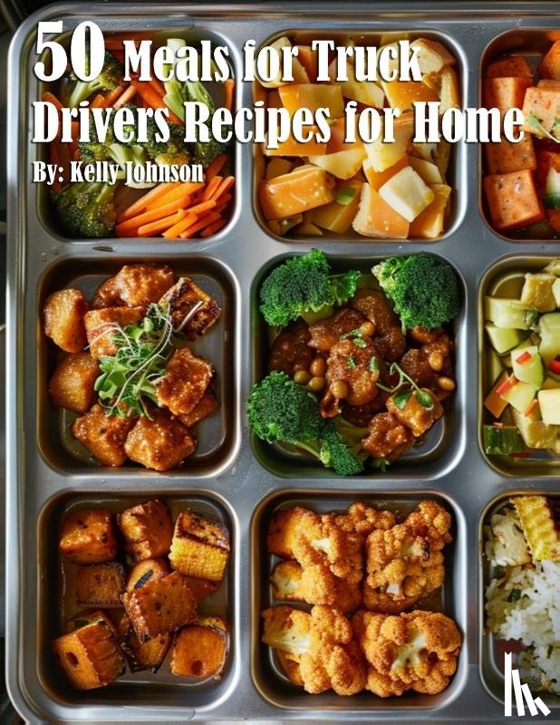 Johnson, Kelly - 50 Meals for Truck Drivers Recipes for Home