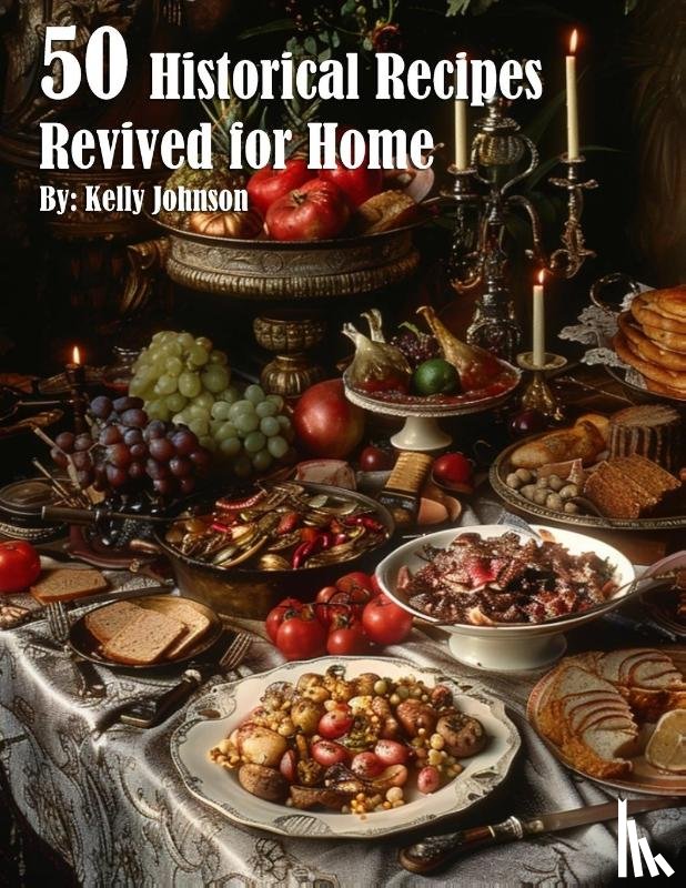 Johnson, Kelly - 50 Historical Recipes Revived for Home