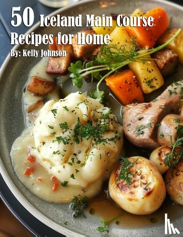 Johnson, Kelly - 50 Iceland Main Course Recipes for Home