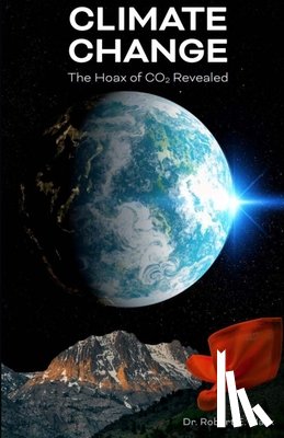 Marx, Robert E. - Climate Change: The Hoax of CO2 Revealed