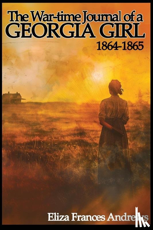 Andrews, Eliza Frances - The War-Time Journal of a Georgia Girl, 1864-1865