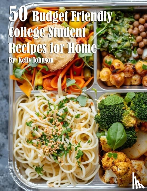 Johnson, Kelly - 50 Budget Friendly College Student Recipes for Home