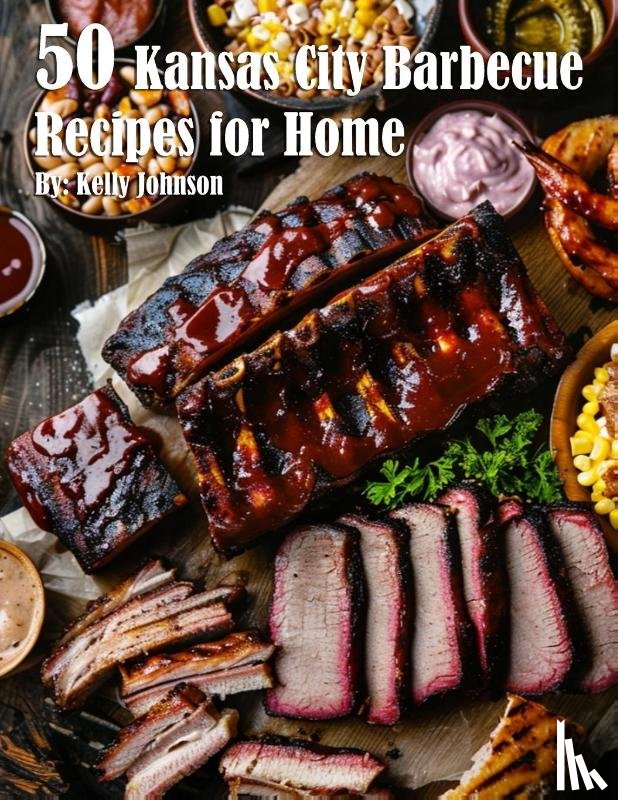 Johnson, Kelly - 50 Kansas City Barbecue Recipes for Home