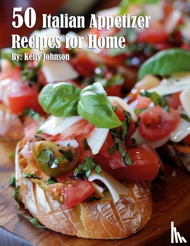 Johnson, Kelly - 50 Italian Appetizer Recipes for Home