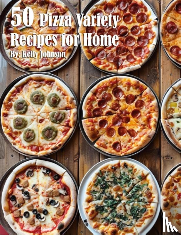 Johnson, Kelly - 50 Pizza Variety Recipes for Home
