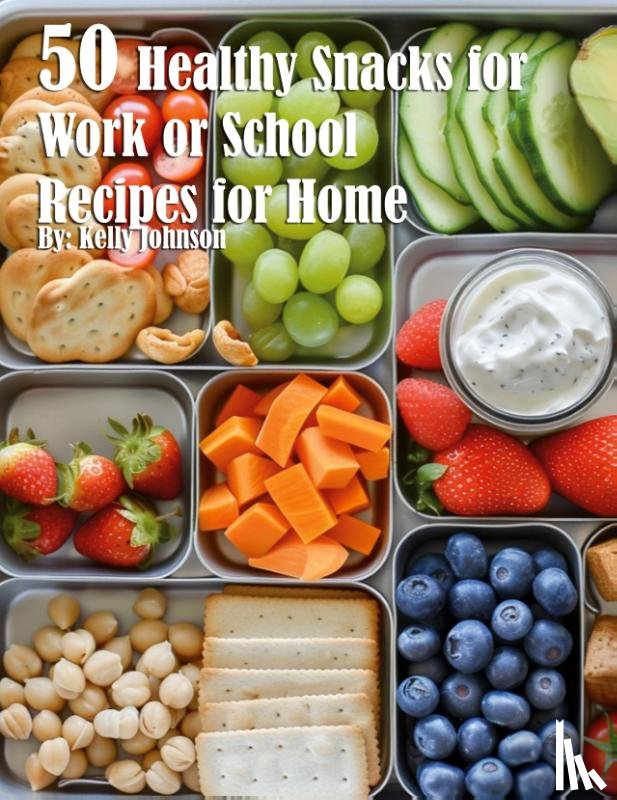Johnson, Kelly - 50 Healthy Snacks for Work or School Recipes for Home
