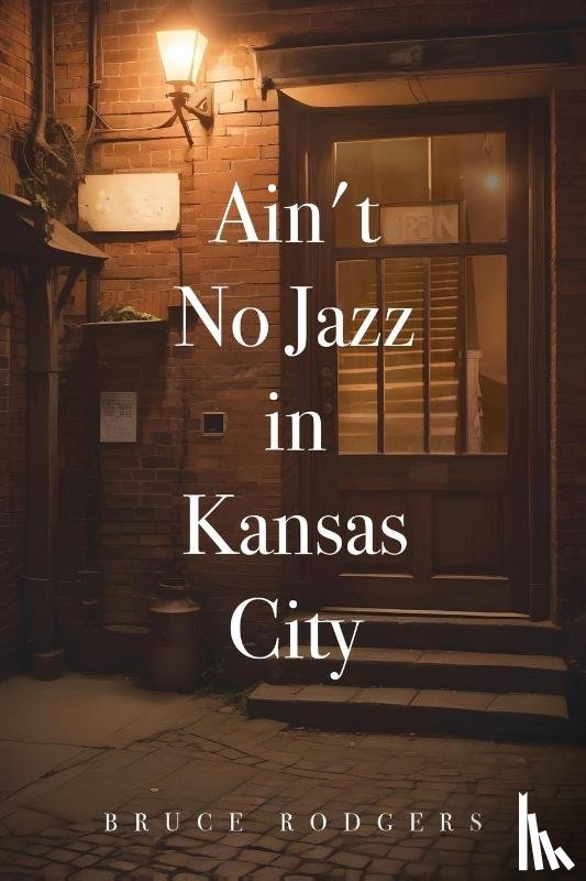 Rodgers, Bruce - Ain't No Jazz in Kansas City