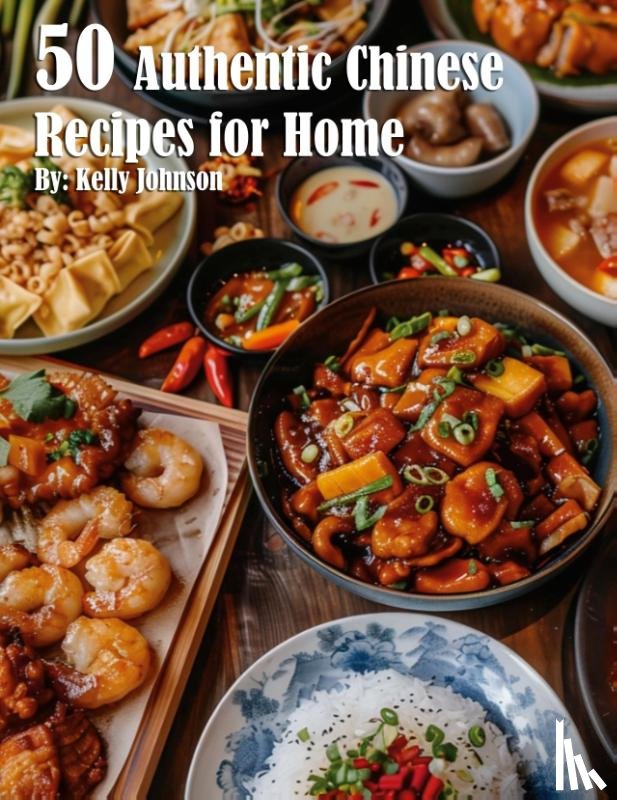 Johnson, Kelly - 50 Authentic Chinese Recipes for Home