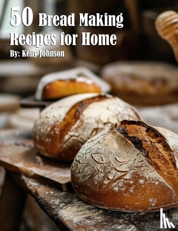 Johnson, Kelly - 50 Bread Making Recipes for Home