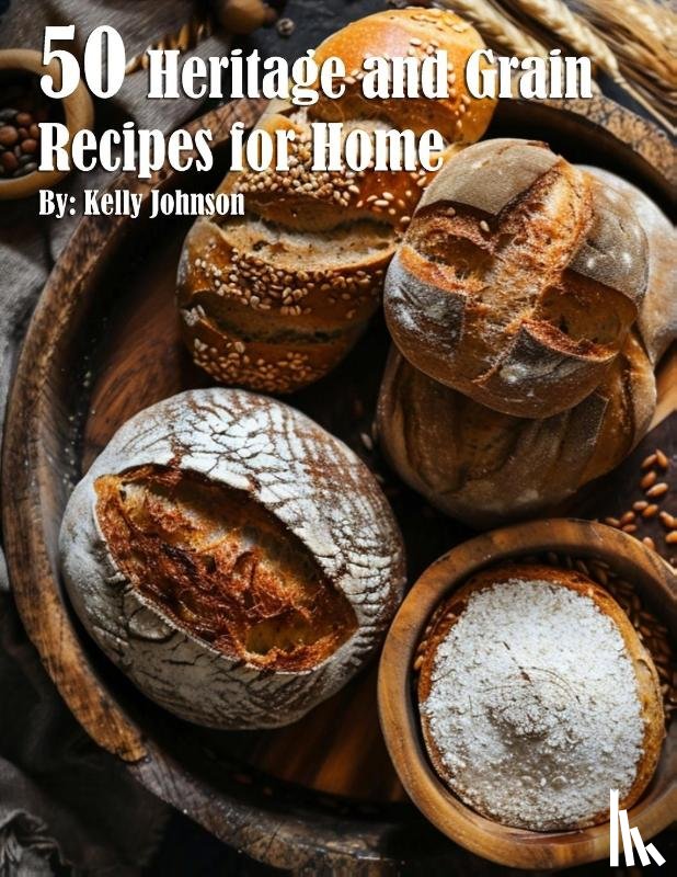 Johnson, Kelly - 50 Heritage and Grain Recipes for Home