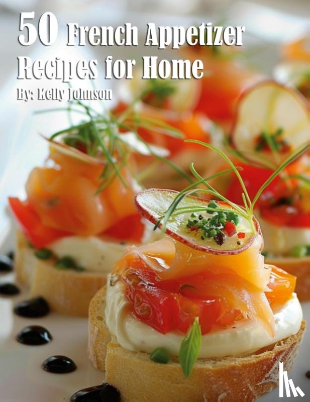 Johnson, Kelly - 50 French Appetizer Recipes for Home