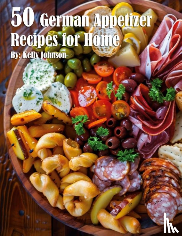 Johnson, Kelly - 50 German Appetizer Recipes for Home