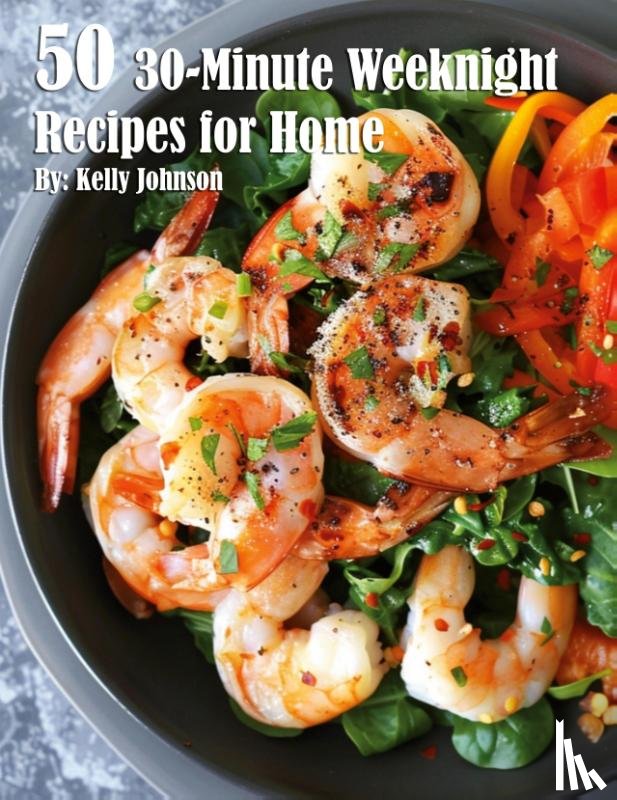 Johnson, Kelly - 50 30-Minute Weeknight Recipes for Home