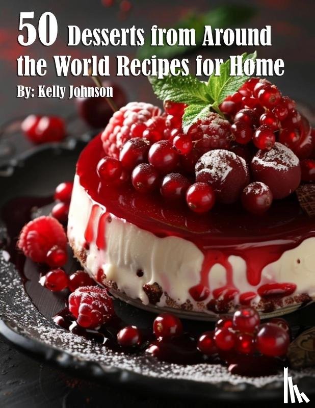 Johnson, Kelly - 50 Desserts from Around the World Recipes for Home