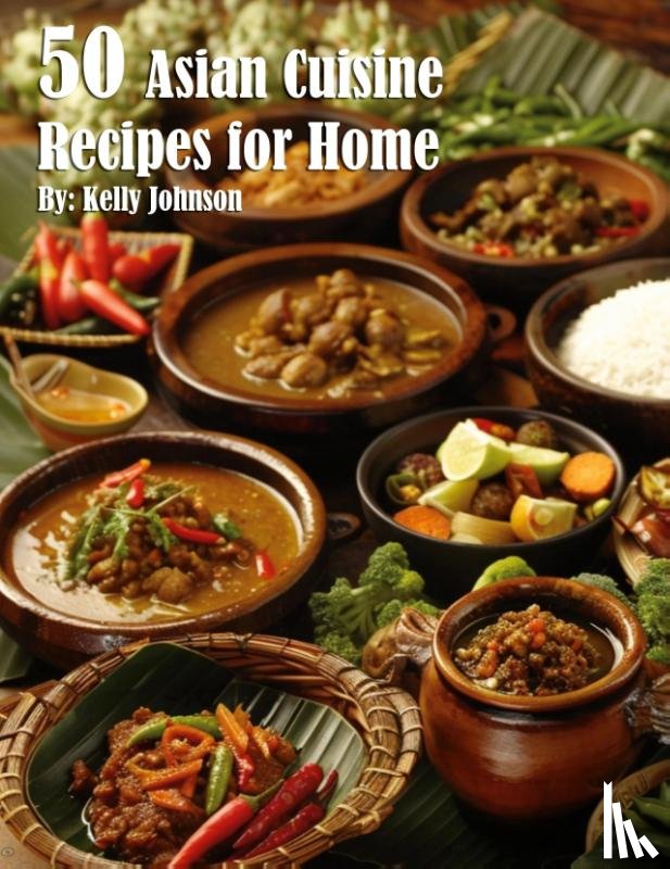 Johnson, Kelly - 50 Asian Cuisine Recipes for Home