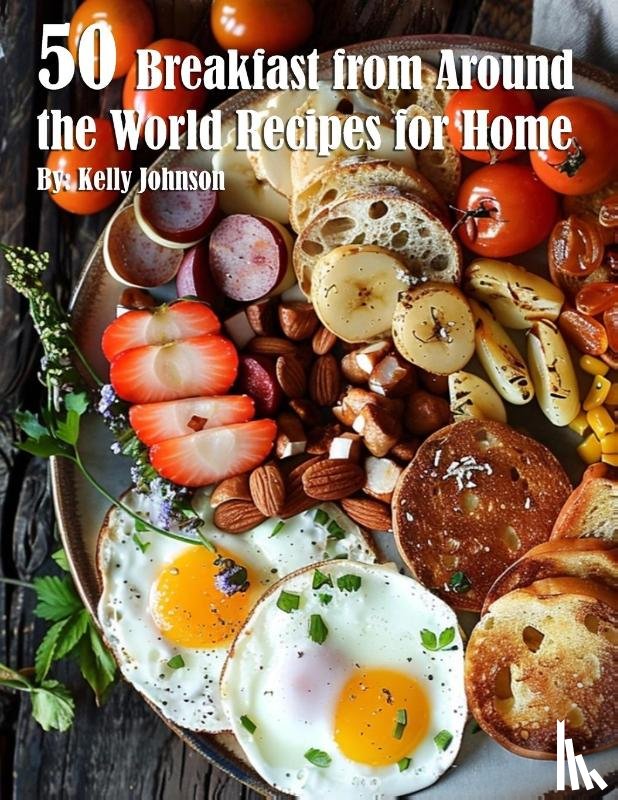 Johnson, Kelly - 50 Breakfast from Around the World Recipes for Home