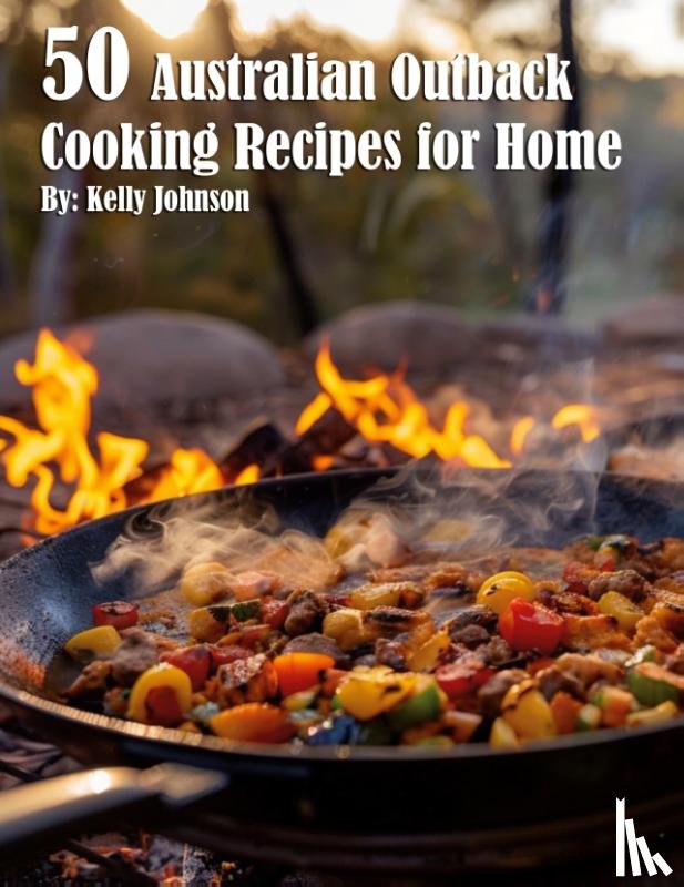Johnson, Kelly - 50 Australian Outback Cooking Recipes for Home
