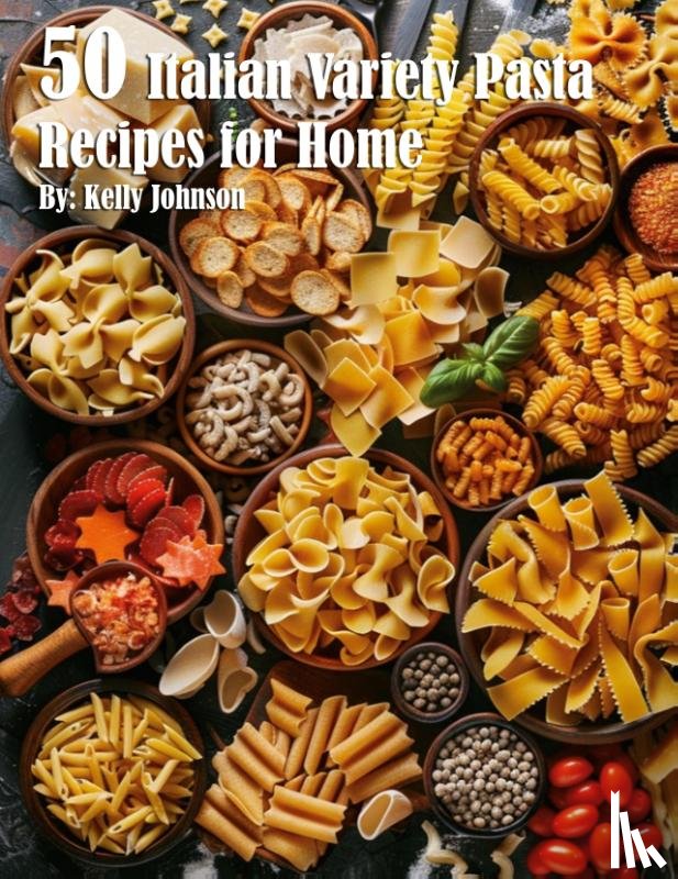 Johnson, Kelly - 50 Italian Pasta Variety Recipes for Home