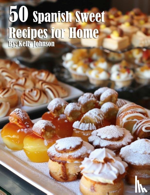 Johnson, Kelly - 50 Spanish Sweet Recipes for Home