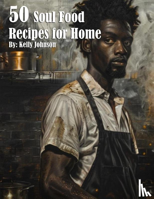 Johnson, Kelly - 50 Soul Food Recipes for Home