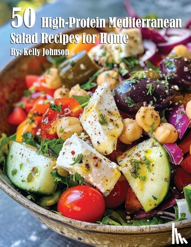 Johnson, Kelly - 50 High-Protein Mediterranean Salads Recipes for Home