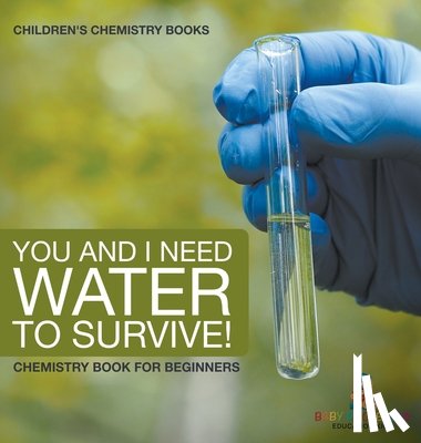 Baby - You and I Need Water to Survive! Chemistry Book for Beginners | Children's Chemistry Books