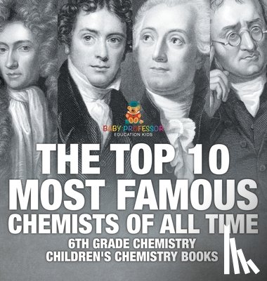 Baby - The Top 10 Most Famous Chemists of All Time - 6th Grade Chemistry | Children's Chemistry Books