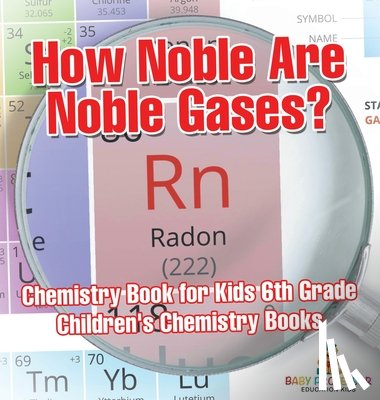 Baby - How Noble Are Noble Gases? Chemistry Book for Kids 6th Grade | Children's Chemistry Books