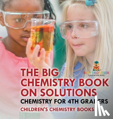 Baby - The Big Chemistry Book on Solutions - Chemistry for 4th Graders | Children's Chemistry Books