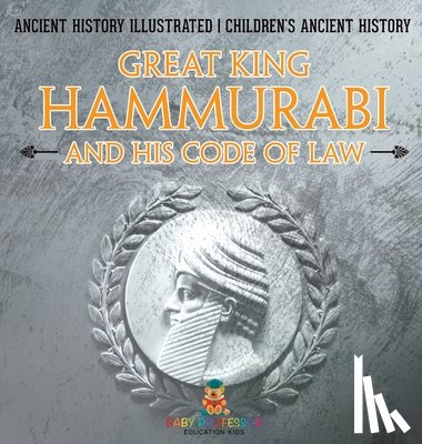 Baby - Great King Hammurabi and His Code of Law - Ancient History Illustrated | Children's Ancient History