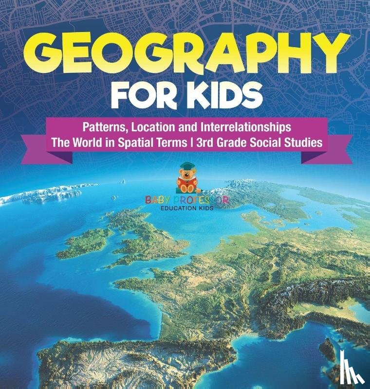 Baby - Geography for Kids - Patterns, Location and Interrelationships | The World in Spatial Terms | 3rd Grade Social Studies