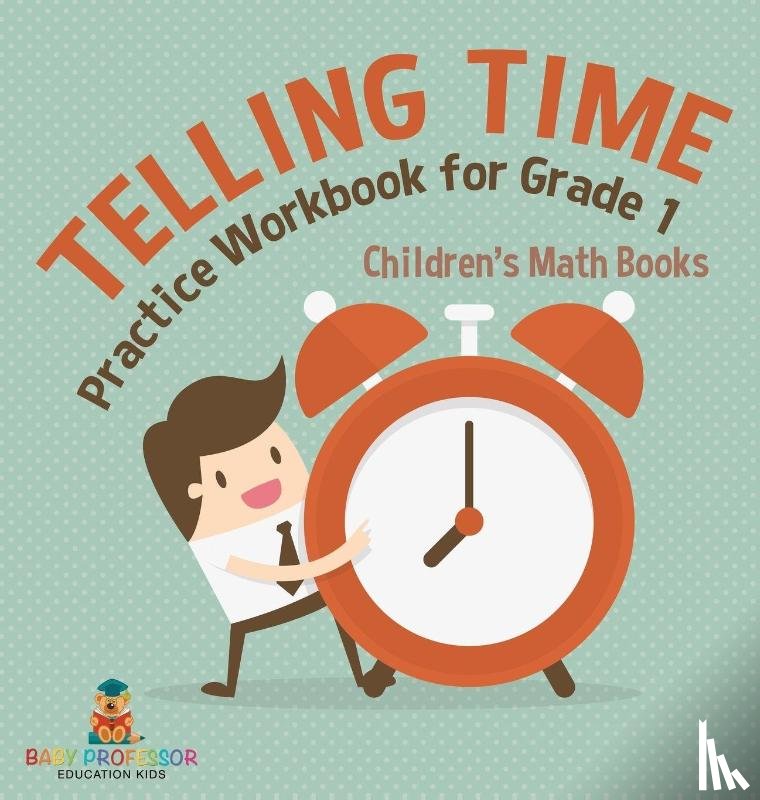 Baby - Telling Time Practice Workbook for Grade 1 | Children's Math Books