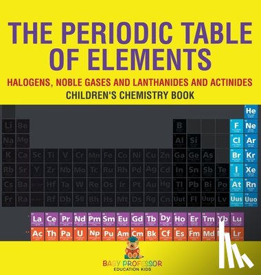 Baby - The Periodic Table of Elements - Halogens, Noble Gases and Lanthanides and Actinides | Children's Chemistry Book