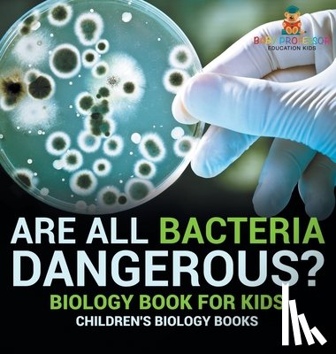 Baby - Are All Bacteria Dangerous? Biology Book for Kids | Children's Biology Books