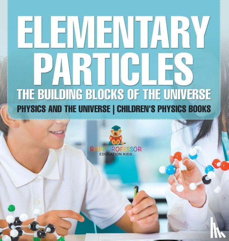 Baby - Elementary Particles The Building Blocks of the Universe - Physics and the Universe | Children's Physics Books