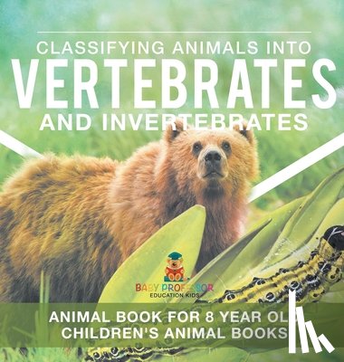Baby - Classifying Animals into Vertebrates and Invertebrates - Animal Book for 8 Year Olds | Children's Animal Books