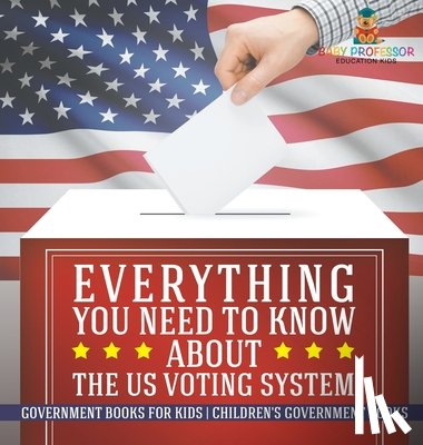 Baby - Everything You Need to Know about The US Voting System - Government Books for Kids | Children's Government Books
