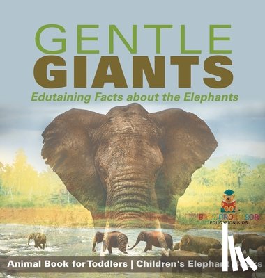 Baby - Gentle Giants - Edutaining Facts about the Elephants - Animal Book for Toddlers | Children's Elephant Books