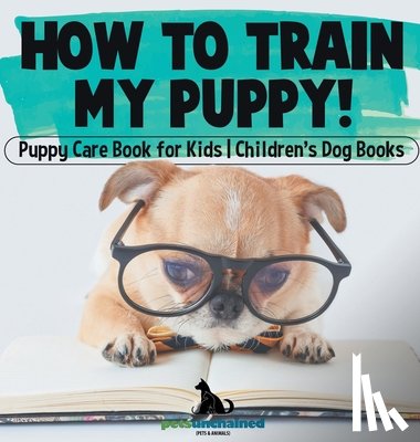 Pets Unchained - How To Train My Puppy! | Puppy Care Book for Kids | Children's Dog Books