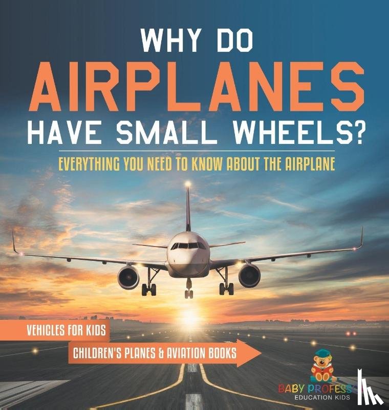 Baby - Why Do Airplanes Have Small Wheels? Everything You Need to Know About The Airplane - Vehicles for Kids | Children's Planes & Aviation Books
