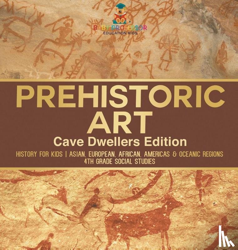 Baby - Prehistoric Art - Cave Dwellers Edition - History for Kids | Asian, European, African, Americas & Oceanic Regions | 4th Grade Children's Prehistoric Books