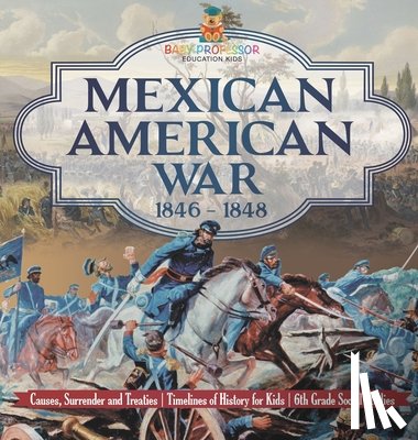Baby - Mexican American War 1846 - 1848 - Causes, Surrender and Treaties | Timelines of History for Kids | 6th Grade Social Studies