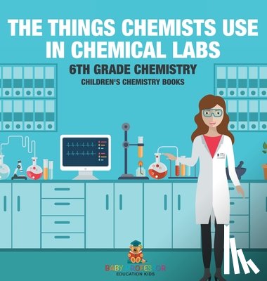 Baby - The Things Chemists Use in Chemical Labs 6th Grade Chemistry | Children's Chemistry Books