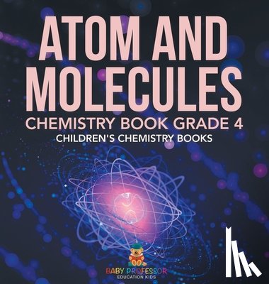 Baby - Atom and Molecules - Chemistry Book Grade 4 | Children's Chemistry Books