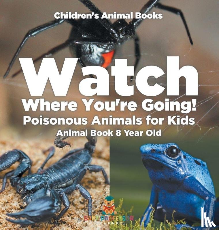Baby - Watch Where You're Going! Poisonous Animals for Kids - Animal Book 8 Year Old | Children's Animal Books
