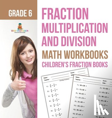 Baby - Fraction Multiplication and Division - Math Workbooks Grade 6 | Children's Fraction Books