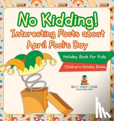 Baby - No Kidding! Interesting Facts about April Fool's Day - Holiday Book for Kids | Children's Holiday Books